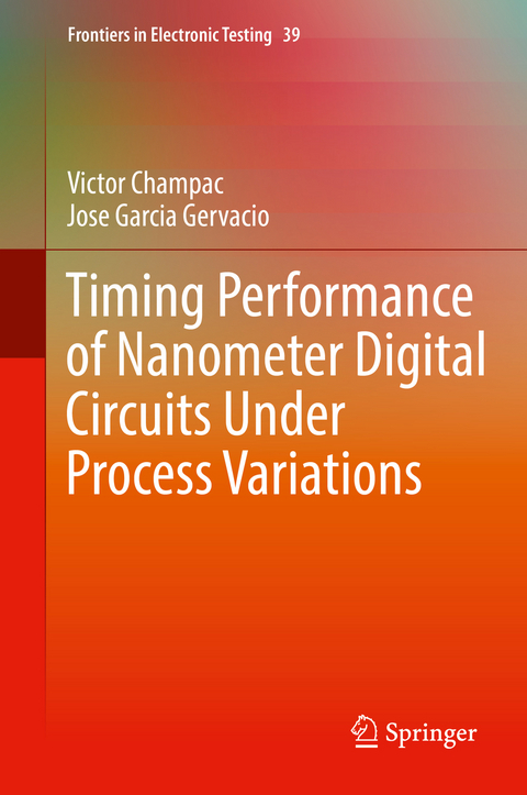 Timing Performance of Nanometer Digital Circuits Under Process Variations - Victor Champac, Jose Garcia Gervacio