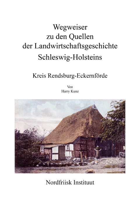 Wegweiser zu den Quellen der Landwirtschaftsgeschichte Kreis Rendsburg-Eckernförde - Harry Kunz