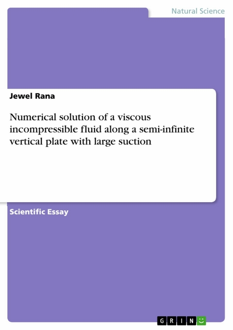 Numerical solution of a viscous incompressible fluid along a semi-infinite vertical plate with large suction - Jewel Rana