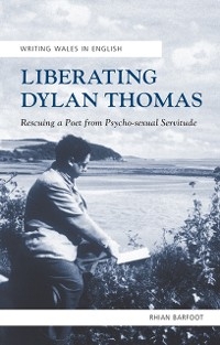 Liberating Dylan Thomas -  Rhian Barfoot