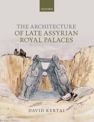 Architecture of Late Assyrian Royal Palaces -  David Kertai