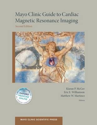 Mayo Clinic Guide to Cardiac Magnetic Resonance Imaging -  Eric Williamson MD,  Matthew Martinez MD,  Kiaran McGee PhD