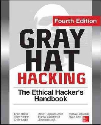 Gray Hat Hacking The Ethical Hacker's Handbook, Fourth Edition -  Chris Eagle,  Allen Harper,  Shon Harris,  Ryan Linn,  Jonathan Ness,  Daniel Regalado,  Stephen Sims,  Branko Spasojevic