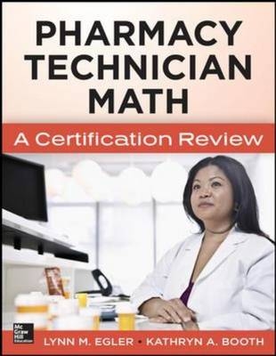 Mastering Pharmacy Technician Math: A Certification Review -  Kathryn A. Booth,  Lynn M. Egler
