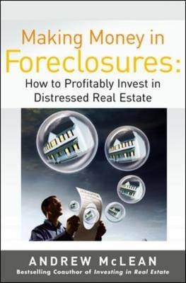 Making Money in Foreclosures: How to Invest Profitably in Distressed Real Estate -  Andrew James McLean