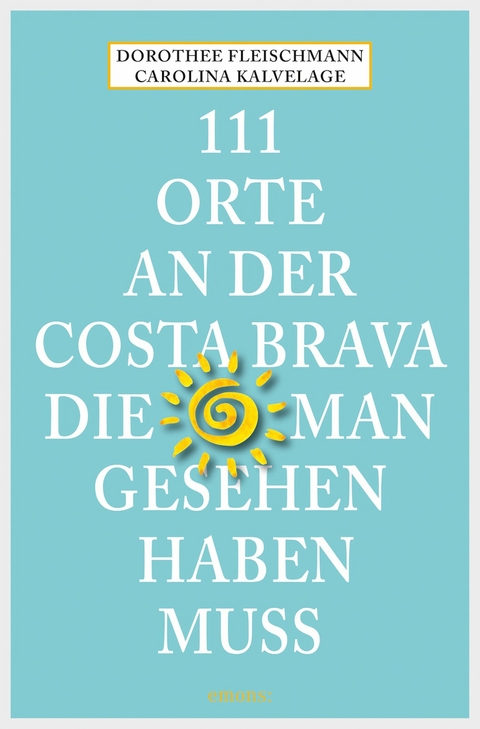 111 Orte an der Costa Brava, die man gesehen haben muss - Dorothee Fleischmann, Carolina Kalvelage