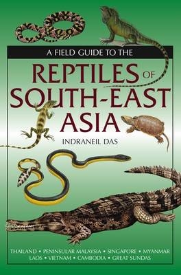 Field Guide to the Reptiles of South-East Asia -  Indraneil Das