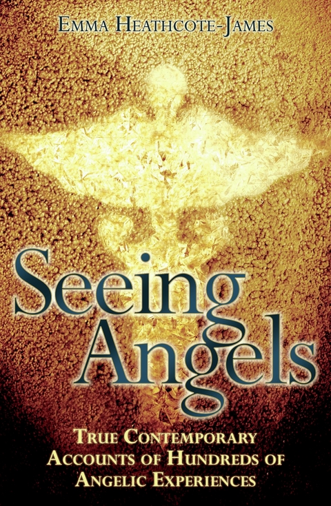 Seeing Angels - True Contemporary Accounts of Hundreds of Angelic Experiences - Emma Heathcote James