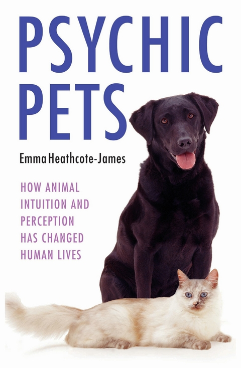 Psychic Pets - How Animal Intuition and Perception Has Changed Human Lives - Emma Heathcote James