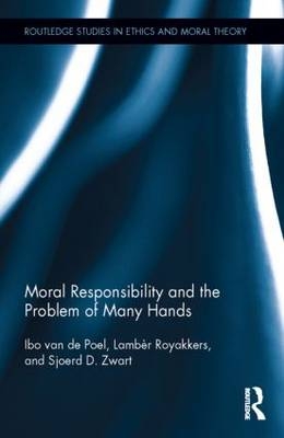 Moral Responsibility and the Problem of Many Hands -  Ibo van de Poel,  Lamber Royakkers,  Sjoerd D. Zwart