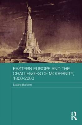 Eastern Europe and the Challenges of Modernity, 1800-2000 -  Stefano Bianchini