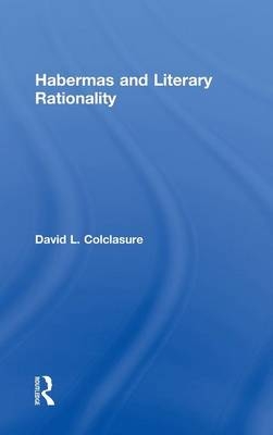Habermas and Literary Rationality -  David L. Colclasure