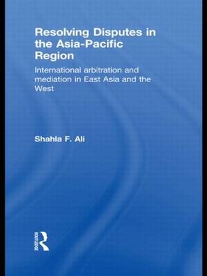 Resolving Disputes in the Asia-Pacific Region -  Shahla F. Ali