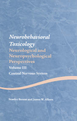 Neurobehavioral Toxicology: Neurological and Neuropsychological Perspectives, Volume III -  James W. Albers,  Stanley Berent