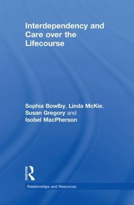 Interdependency and Care over the Lifecourse -  Sophia Bowlby,  Susan Gregory,  Isobel MacPherson,  Linda McKie