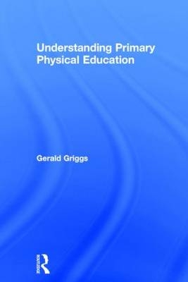 Understanding Primary Physical Education -  Gerald Griggs