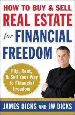 How to Buy and Sell Real Estate for Financial Freedom -  JW Dicks,  James Dicks