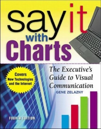 Say It With Charts: The Executive's Guide to Visual Communication -  Gene Zelazny