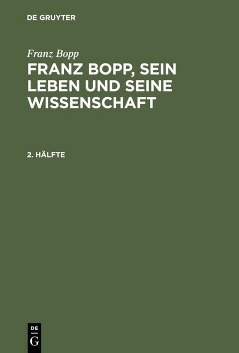 Franz Bopp: Franz Bopp, sein Leben und seine Wissenschaft / Franz Bopp: Franz Bopp, sein Leben und seine Wissenschaft. 2. Hälfte - Franz Bopp