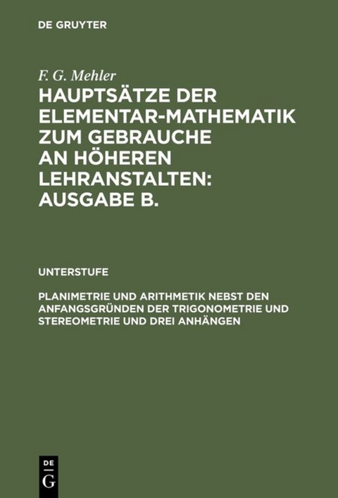 F. G. Mehler: Hauptsätze der Elementar-Mathematik zum Gebrauche an... / Planimetrie und Arithmetik nebst den Anfangsgründen der Trigonometrie und Stereometrie und drei Anhängen - F. G. Mehler