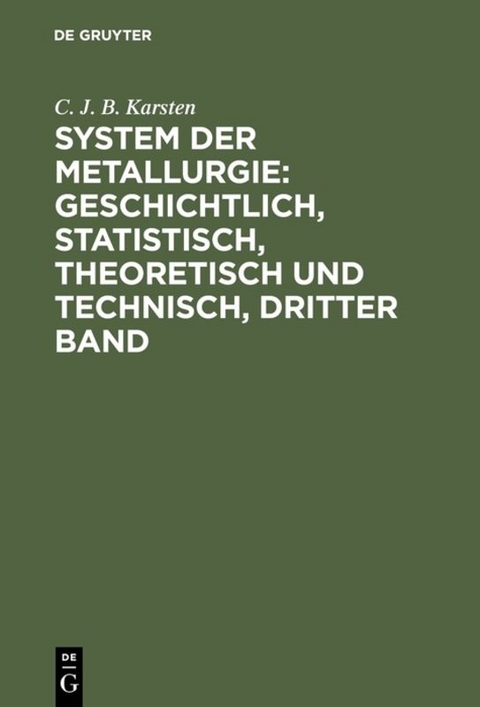 System der Metallurgie: geschichtlich, statistisch, theoretisch und technisch, Dritter Band - C. J. B. Karsten