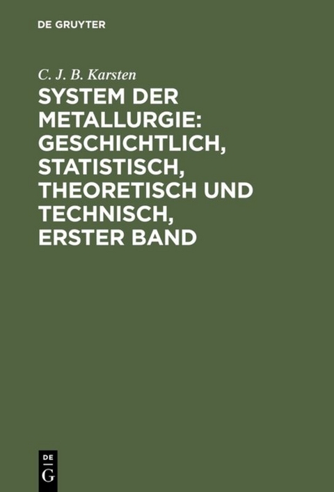 System der Metallurgie: geschichtlich, statistisch, theoretisch und technisch, Erster Band - C. J. B. Karsten