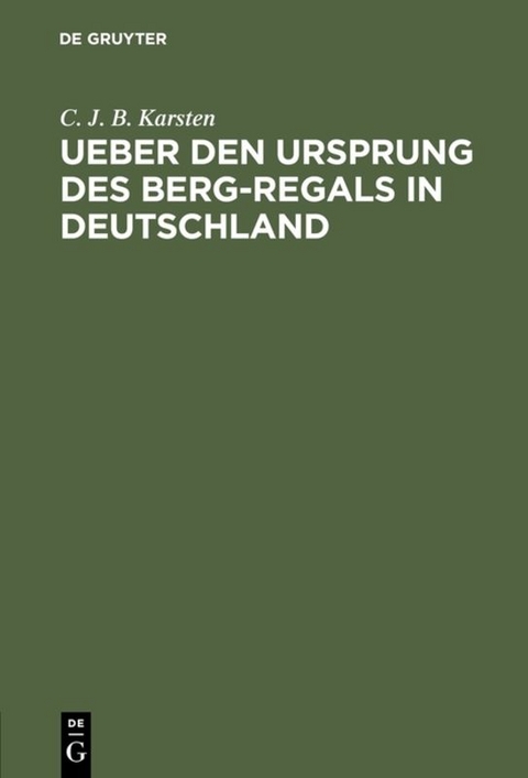 Ueber den Ursprung des Berg-Regals in Deutschland - C. J. B. Karsten