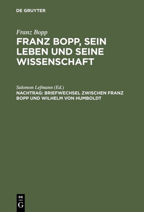 Franz Bopp: Franz Bopp, sein Leben und seine Wissenschaft / Briefwechsel zwischen Franz Bopp und Wilhelm von Humboldt - 