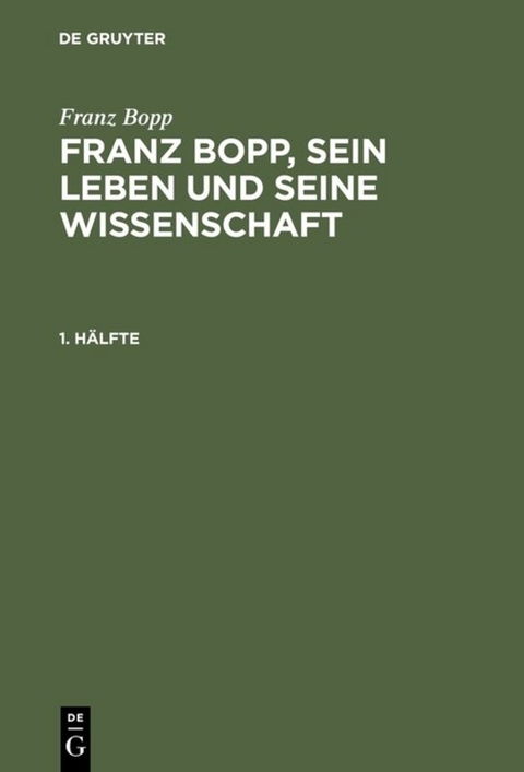 Franz Bopp: Franz Bopp, sein Leben und seine Wissenschaft / Franz Bopp: Franz Bopp, sein Leben und seine Wissenschaft. 1. Hälfte - Franz Bopp