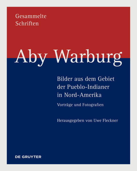 Aby Warburg: Gesammelte Schriften - Studienausgabe / Aby Warburg – Bilder aus dem Gebiet der Pueblo-Indianer in Nord-Amerika - 