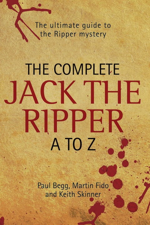 The Complete Jack The Ripper A-Z - The Ultimate Guide to The Ripper Mystery - Paul Begg &amp Martin Fido;  