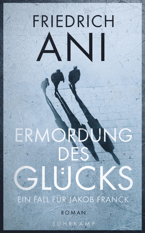 Ermordung des Glücks - Friedrich Ani