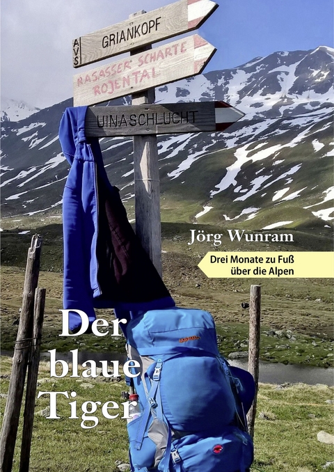 Der blaue Tiger – Drei Monate zu Fuß über die Alpen - Jörg Wunram