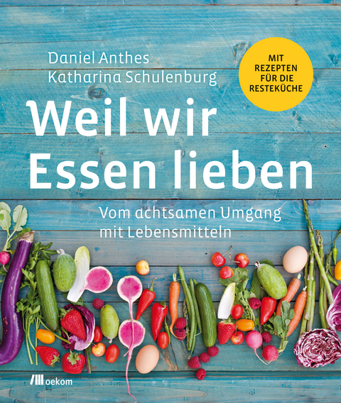 Weil wir Essen lieben - Daniel Anthes, Katharina Schulenburg