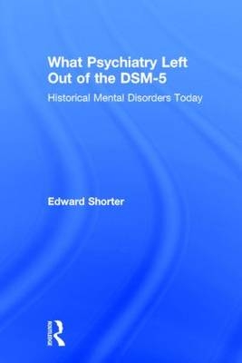 What Psychiatry Left Out of the DSM-5 -  Edward (University of Toronto) Shorter