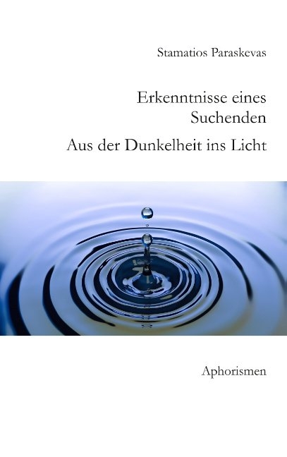 Erkenntnisse eines Suchenden. Aus der Dunkelheit ins Licht. - Stamatios Paraskevas