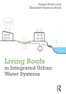 Living Roofs in Integrated Urban Water Systems -  Elizabeth Fassman-Beck,  Daniel Roehr