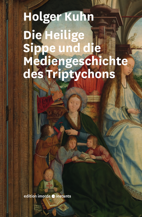 Die Heilige Sippe und die Mediengeschichte des Triptychons - Holger Kuhn