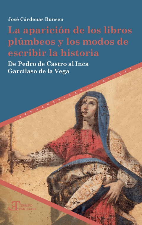 La aparición de los libros plúmbeos y los modos de escribir la historia : de Pedro de Castro al Inca Garcilaso de la Vega - José Cárdenas Bunsen.