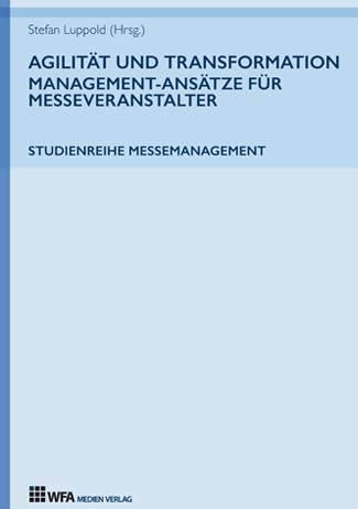 Agilität und Transformation: Management-Ansätze für Messeveranstalter - Stefan Luppold, Anna Miehlich, Jessica Richter, Lang Lisa-Marie, Eva Muhle, Susanne Hoffmann, Lydia Vierheilig