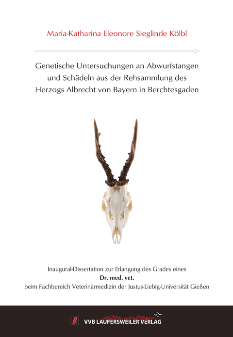 Genetische Untersuchungen an Abwurfstangen und Schädeln aus der Rehsammlung des Herzogs Albrecht von Bayern in Berchtesgaden - Maria-Katharina Eleonore Sieglinde Kölbl