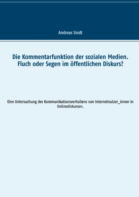 Die Kommentarfunktion der sozialen Medien. Fluch oder Segen im öffentlichen Diskurs? - Andreas Sindt