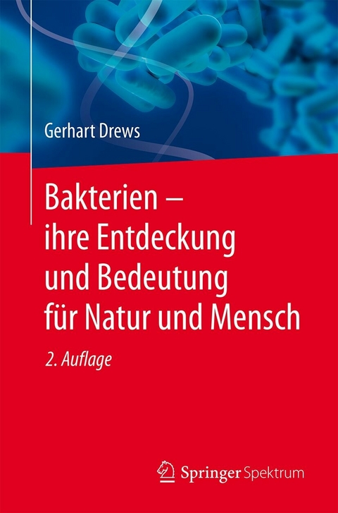 Bakterien – ihre Entdeckung und Bedeutung für Natur und Mensch - Gerhart Drews