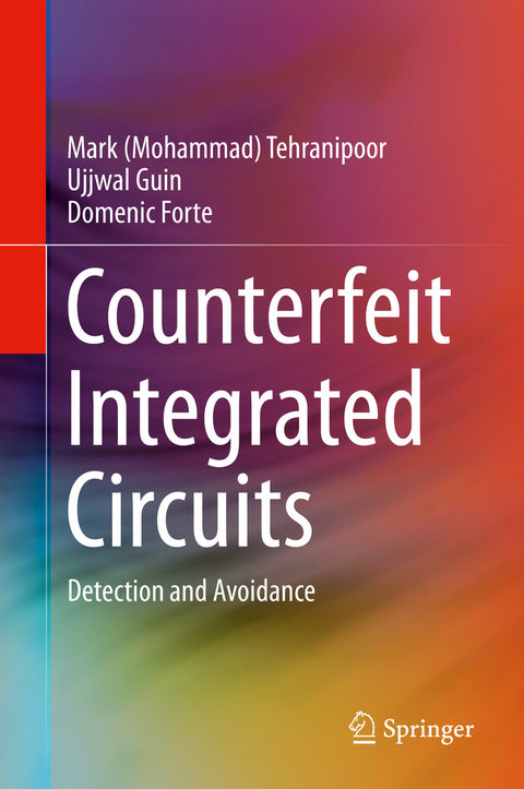 Counterfeit Integrated Circuits -  Mark (Mohammad) Tehranipoor,  Ujjwal Guin,  Domenic Forte
