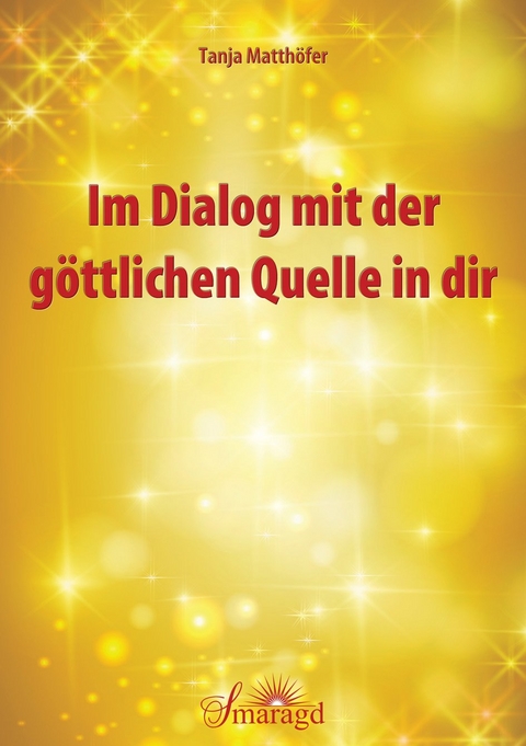 Im Dialog mit der göttlichen Quelle in dir - Tanja Matthöfer