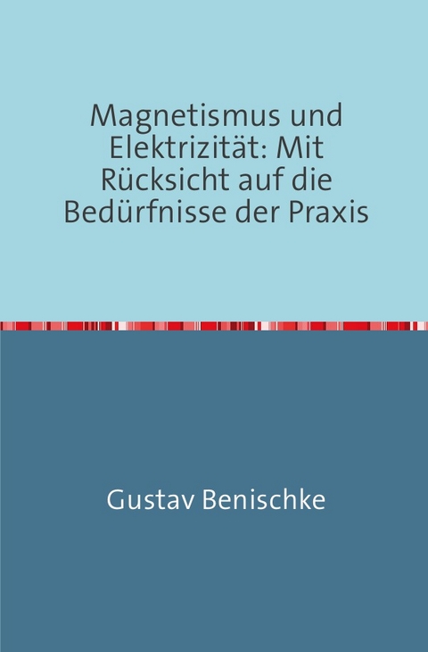 Magnetismus und Elektrizität - Gustav Benischke