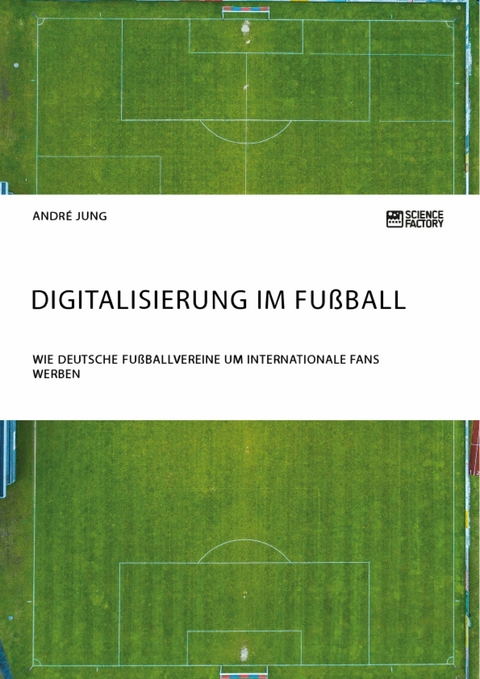 Digitalisierung im Fußball. Wie deutsche Fußballvereine um internationale Fans werben - Andre Jung