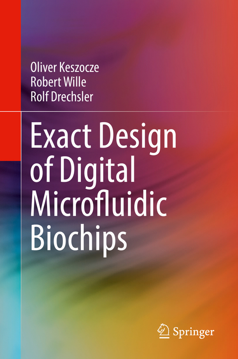 Exact Design of Digital Microfluidic Biochips - Oliver Keszocze, Robert Wille, Rolf Drechsler