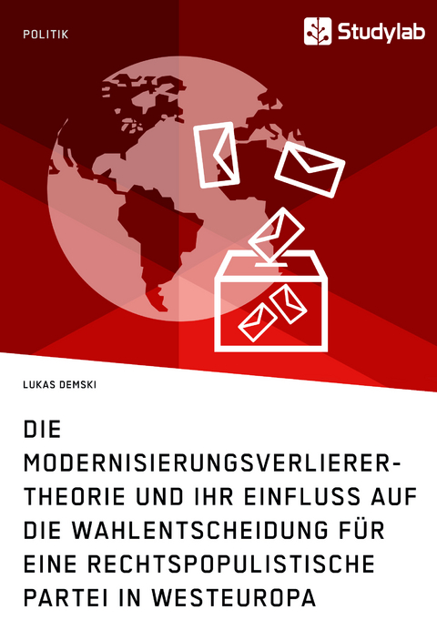 Die Modernisierungsverlierer-Theorie und ihr Einfluss auf die Wahlentscheidung für eine rechtspopulistische Partei in Westeuropa - Lukas Demski