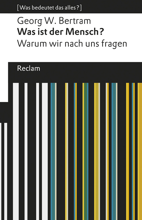 Was ist der Mensch?. Warum wir nach uns fragen. [Was bedeutet das alles?] - Georg W. Bertram